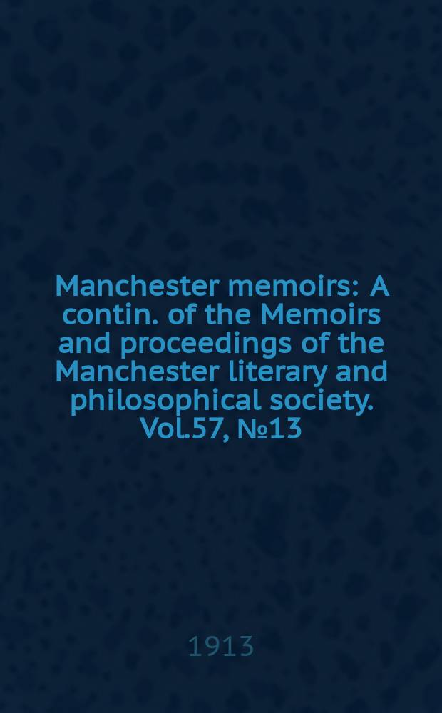 Manchester memoirs : A contin. of the Memoirs and proceedings of the Manchester literary and philosophical society. Vol.57, №13