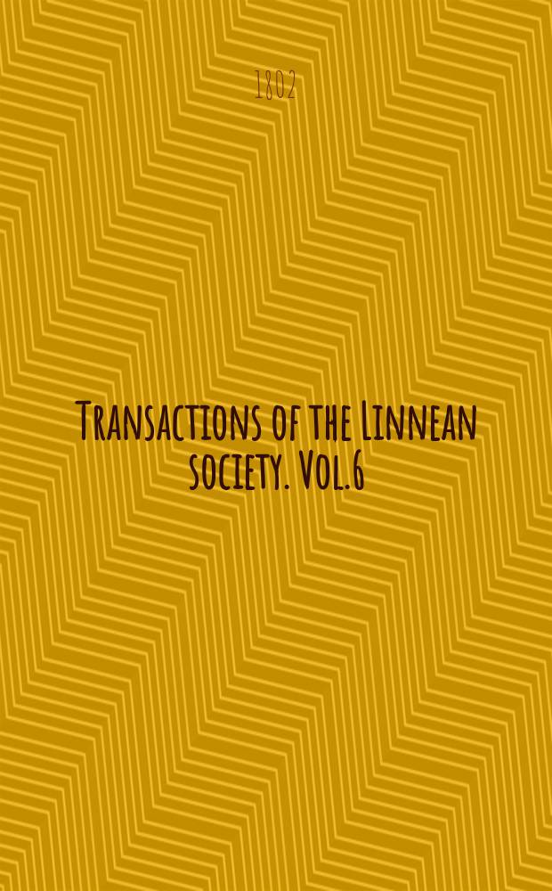 Transactions of the Linnean society. Vol.6