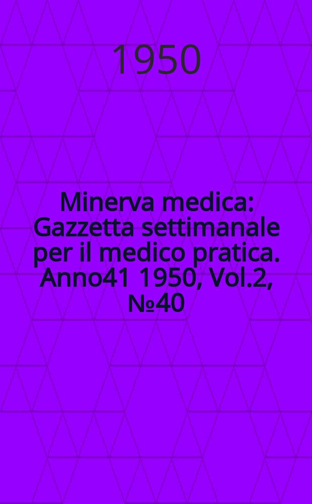 Minerva medica : Gazzetta settimanale per il medico pratica. Anno41 1950, Vol.2, №40
