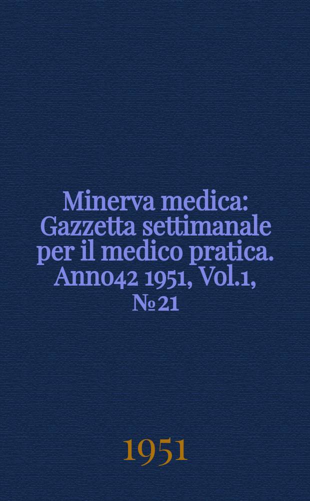 Minerva medica : Gazzetta settimanale per il medico pratica. Anno42 1951, Vol.1, №21