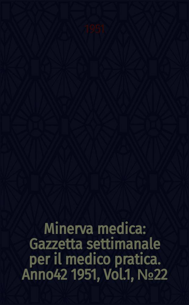 Minerva medica : Gazzetta settimanale per il medico pratica. Anno42 1951, Vol.1, №22