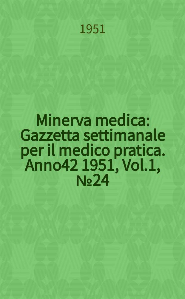 Minerva medica : Gazzetta settimanale per il medico pratica. Anno42 1951, Vol.1, №24