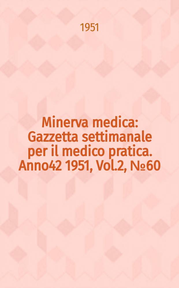 Minerva medica : Gazzetta settimanale per il medico pratica. Anno42 1951, Vol.2, №60