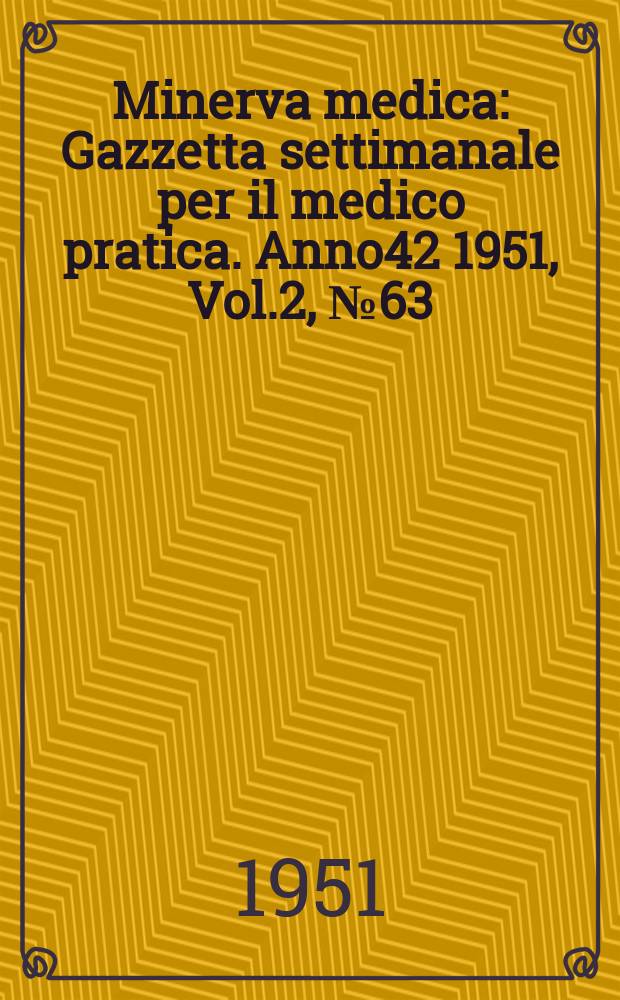 Minerva medica : Gazzetta settimanale per il medico pratica. Anno42 1951, Vol.2, №63