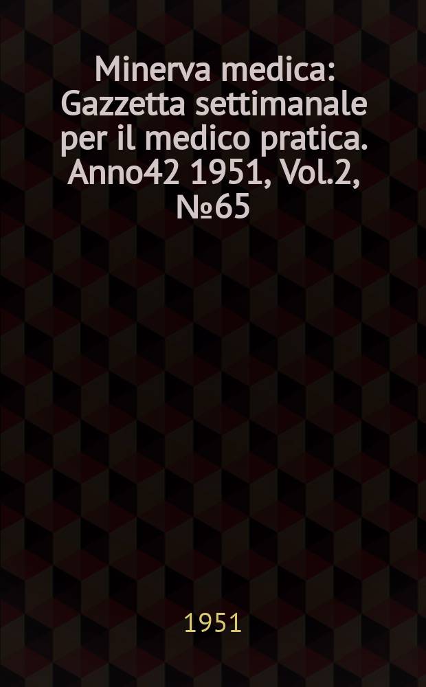 Minerva medica : Gazzetta settimanale per il medico pratica. Anno42 1951, Vol.2, №65