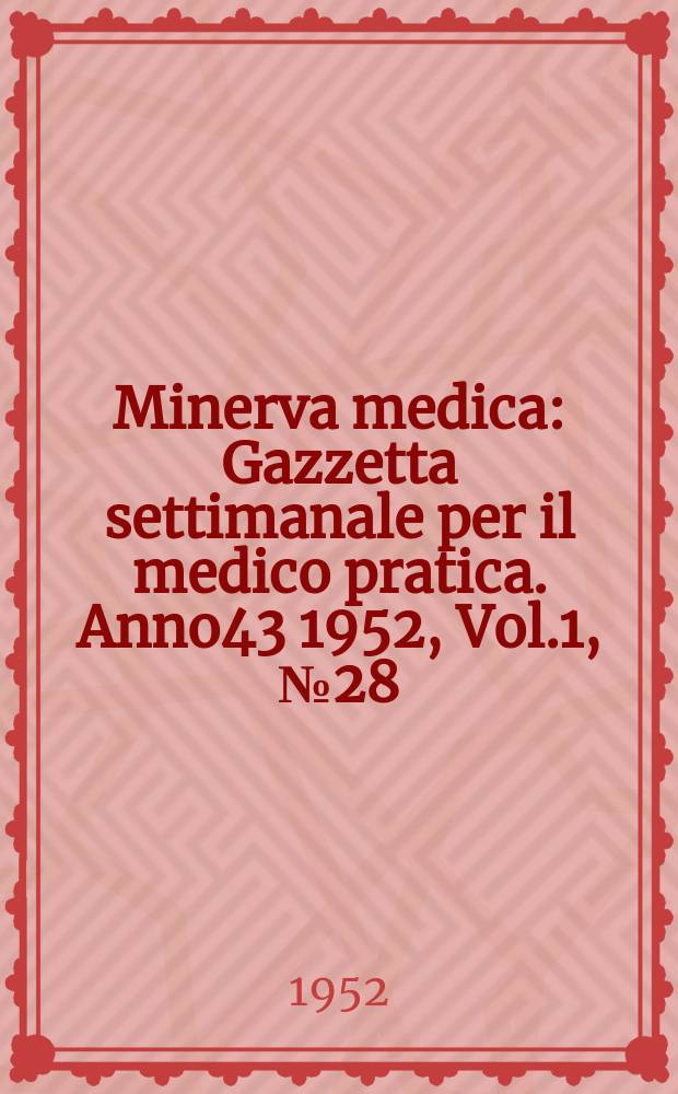 Minerva medica : Gazzetta settimanale per il medico pratica. Anno43 1952, Vol.1, №28