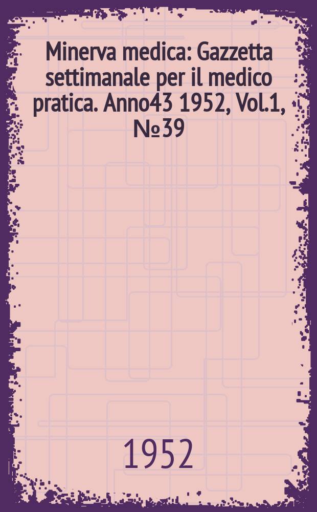 Minerva medica : Gazzetta settimanale per il medico pratica. Anno43 1952, Vol.1, №39