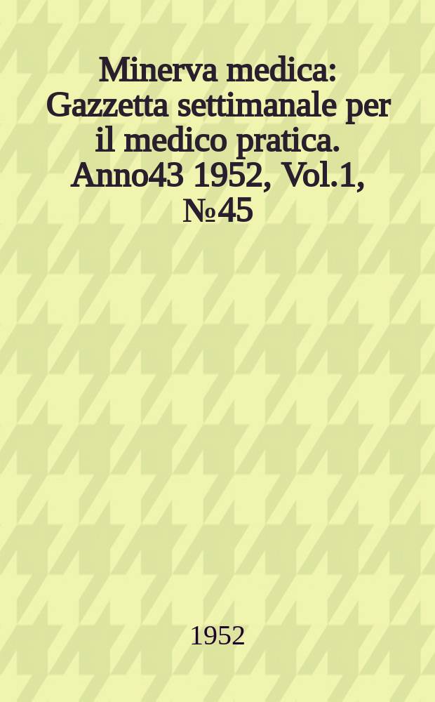 Minerva medica : Gazzetta settimanale per il medico pratica. Anno43 1952, Vol.1, №45