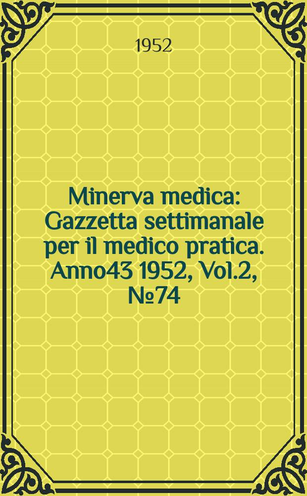 Minerva medica : Gazzetta settimanale per il medico pratica. Anno43 1952, Vol.2, №74