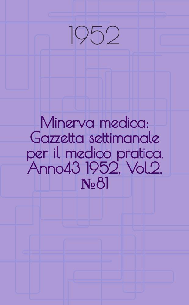 Minerva medica : Gazzetta settimanale per il medico pratica. Anno43 1952, Vol.2, №81