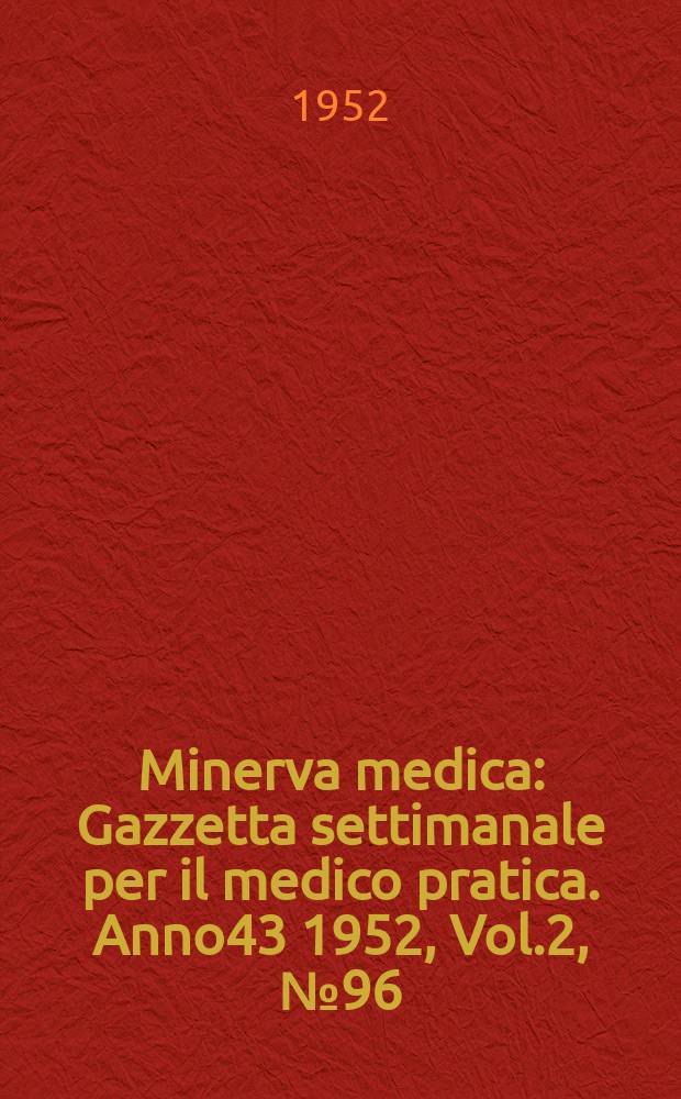 Minerva medica : Gazzetta settimanale per il medico pratica. Anno43 1952, Vol.2, №96