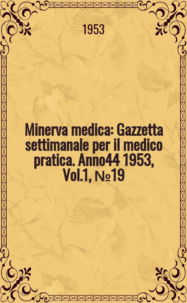 Minerva medica : Gazzetta settimanale per il medico pratica. Anno44 1953, Vol.1, №19