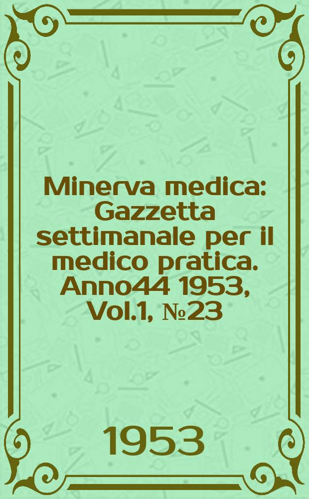 Minerva medica : Gazzetta settimanale per il medico pratica. Anno44 1953, Vol.1, №23