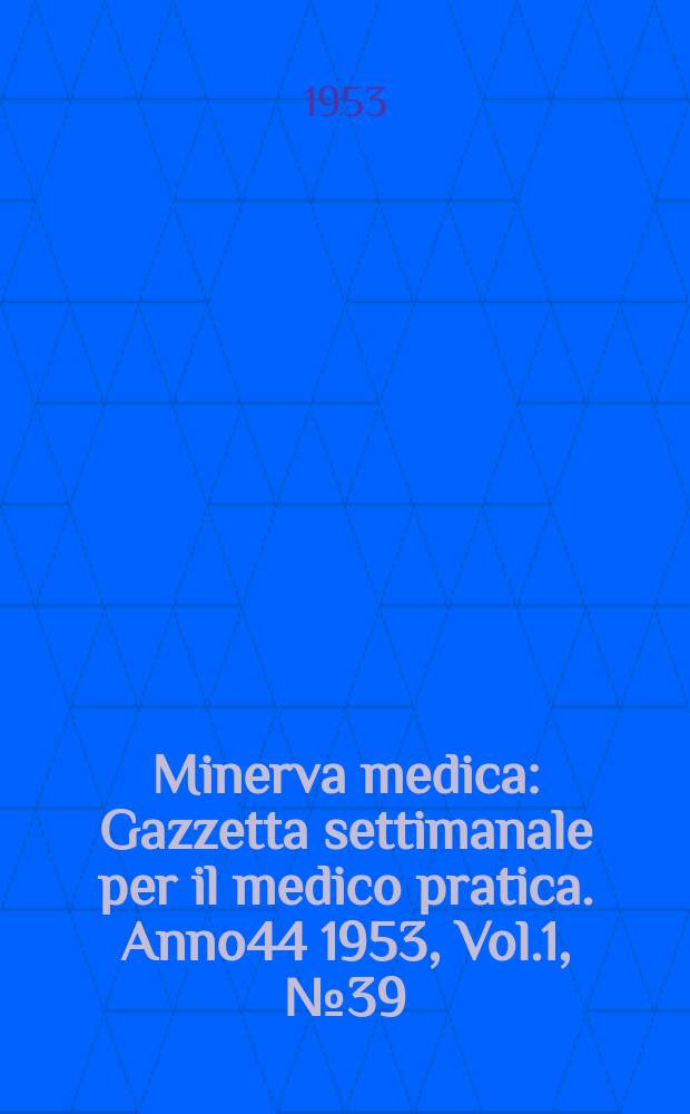 Minerva medica : Gazzetta settimanale per il medico pratica. Anno44 1953, Vol.1, №39