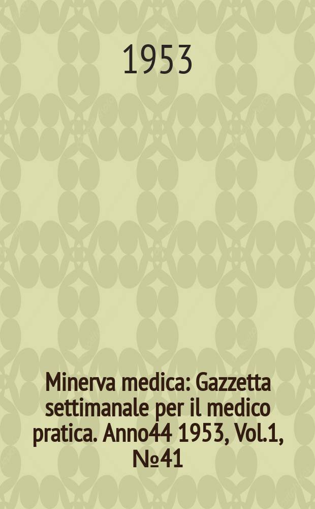 Minerva medica : Gazzetta settimanale per il medico pratica. Anno44 1953, Vol.1, №41