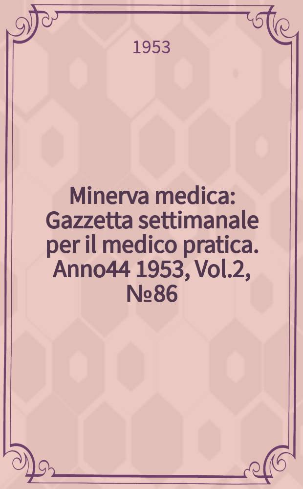 Minerva medica : Gazzetta settimanale per il medico pratica. Anno44 1953, Vol.2, №86