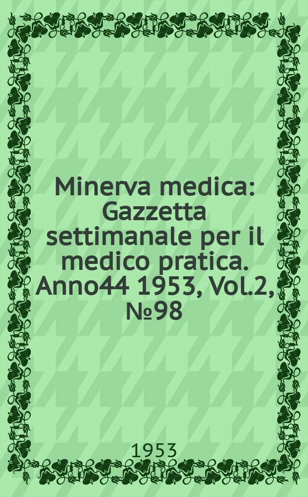 Minerva medica : Gazzetta settimanale per il medico pratica. Anno44 1953, Vol.2, №98