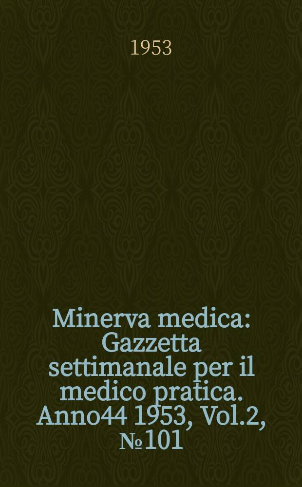 Minerva medica : Gazzetta settimanale per il medico pratica. Anno44 1953, Vol.2, №101