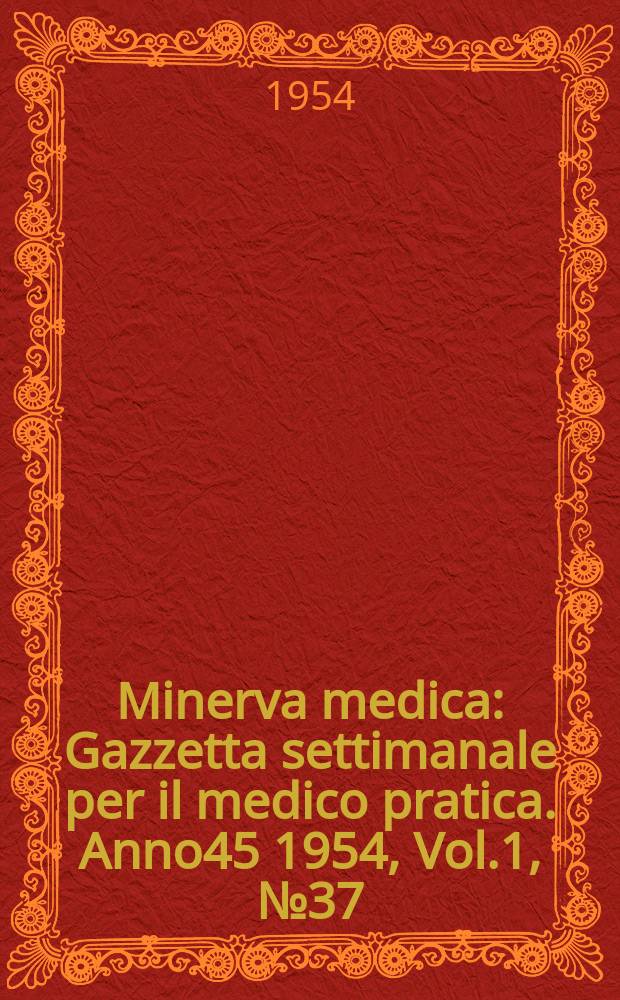 Minerva medica : Gazzetta settimanale per il medico pratica. Anno45 1954, Vol.1, №37