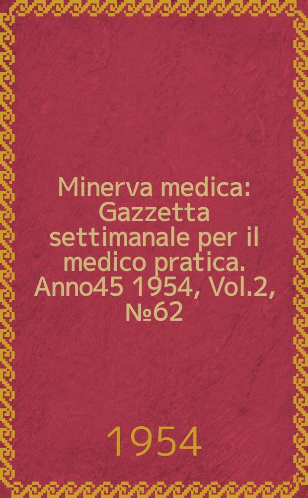 Minerva medica : Gazzetta settimanale per il medico pratica. Anno45 1954, Vol.2, №62