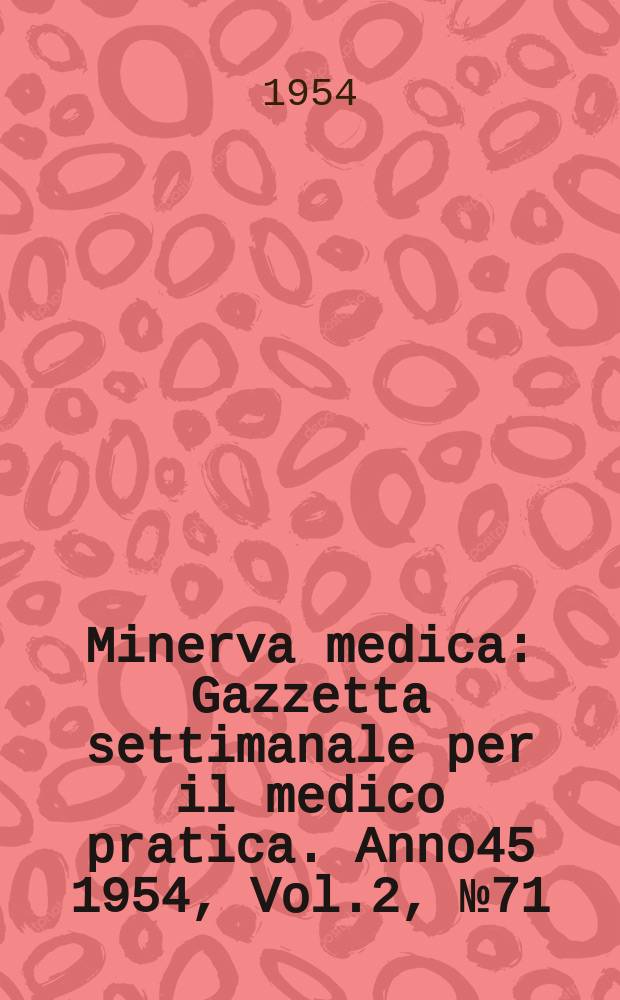 Minerva medica : Gazzetta settimanale per il medico pratica. Anno45 1954, Vol.2, №71