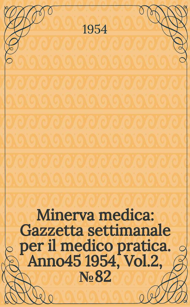 Minerva medica : Gazzetta settimanale per il medico pratica. Anno45 1954, Vol.2, №82