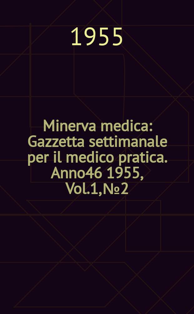 Minerva medica : Gazzetta settimanale per il medico pratica. Anno46 1955, Vol.1, №2