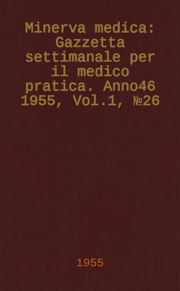 Minerva medica : Gazzetta settimanale per il medico pratica. Anno46 1955, Vol.1, №26