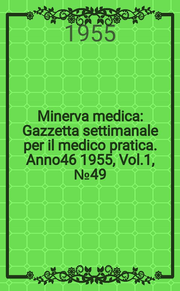 Minerva medica : Gazzetta settimanale per il medico pratica. Anno46 1955, Vol.1, №49