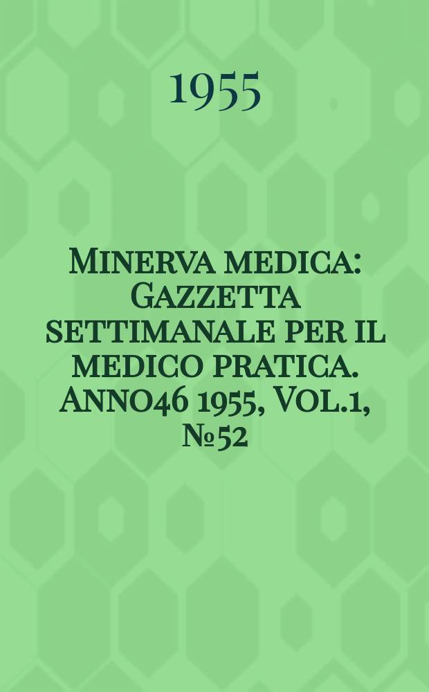 Minerva medica : Gazzetta settimanale per il medico pratica. Anno46 1955, Vol.1, №52