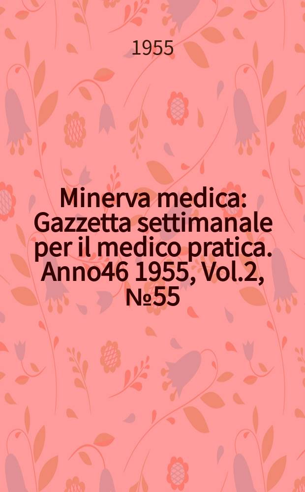 Minerva medica : Gazzetta settimanale per il medico pratica. Anno46 1955, Vol.2, №55