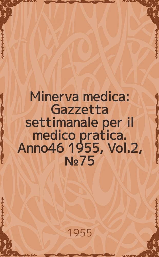 Minerva medica : Gazzetta settimanale per il medico pratica. Anno46 1955, Vol.2, №75