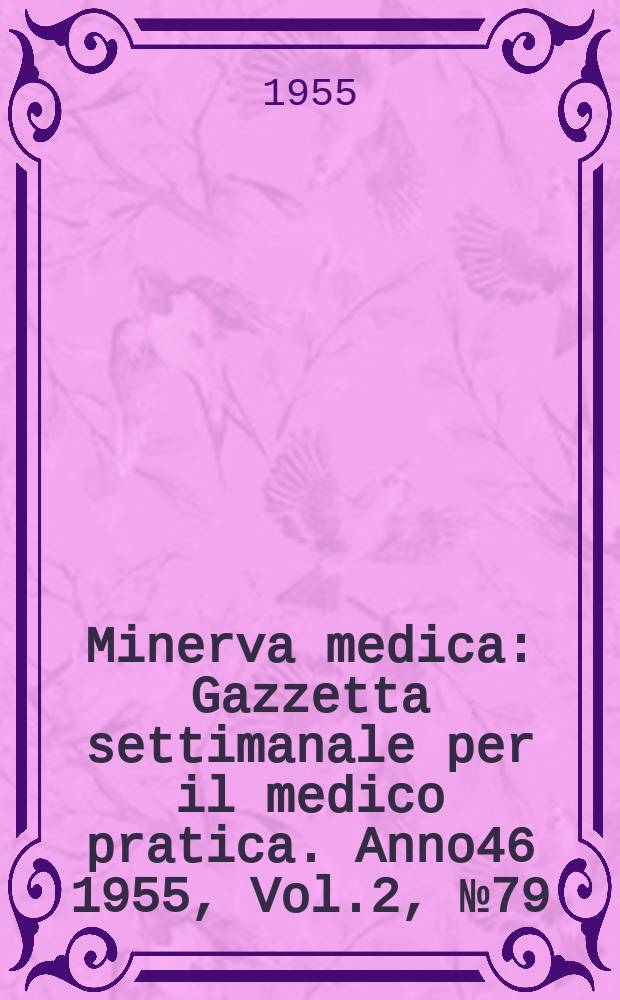 Minerva medica : Gazzetta settimanale per il medico pratica. Anno46 1955, Vol.2, №79