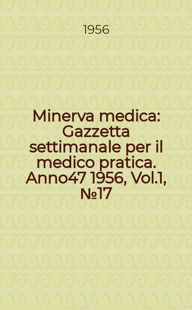 Minerva medica : Gazzetta settimanale per il medico pratica. Anno47 1956, Vol.1, №17