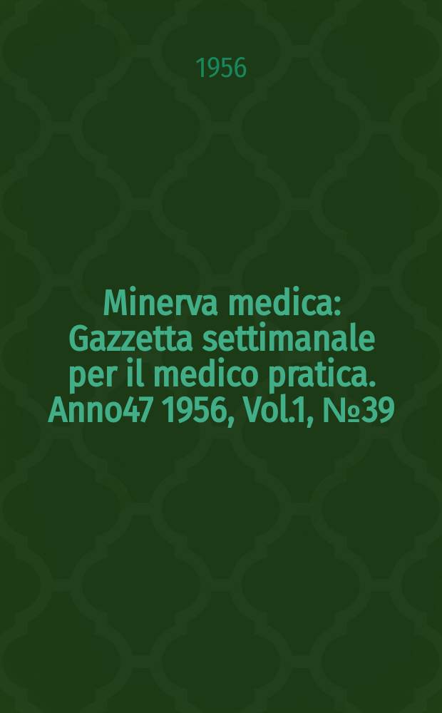 Minerva medica : Gazzetta settimanale per il medico pratica. Anno47 1956, Vol.1, №39