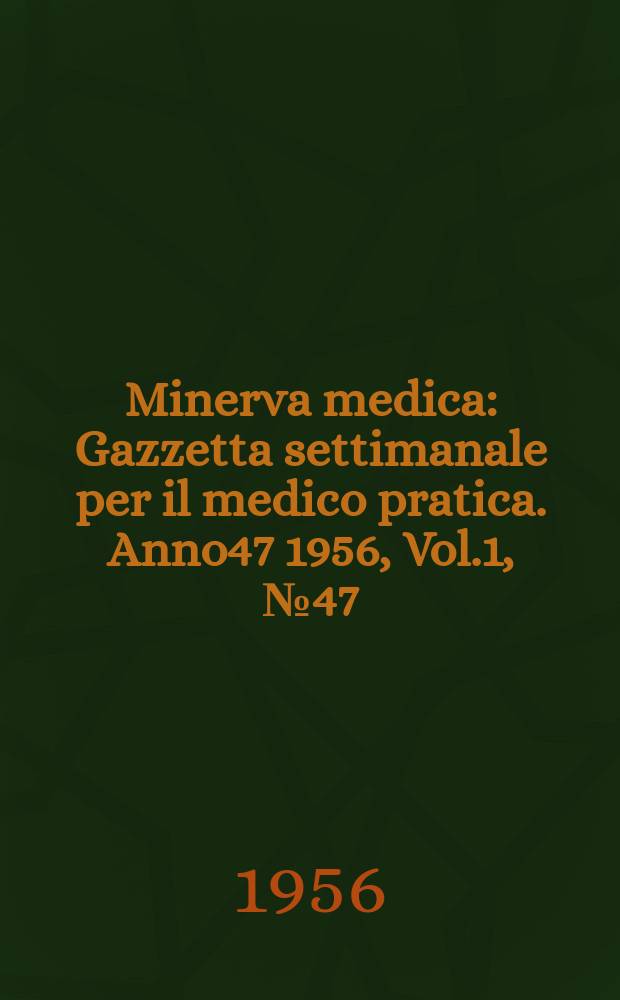 Minerva medica : Gazzetta settimanale per il medico pratica. Anno47 1956, Vol.1, №47