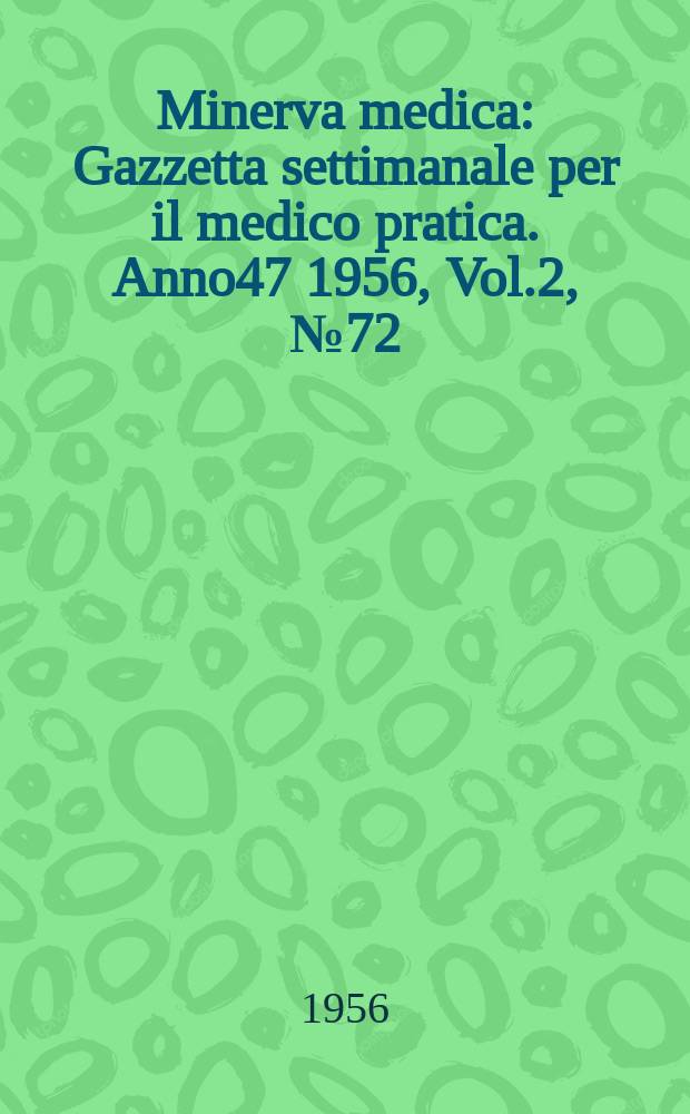 Minerva medica : Gazzetta settimanale per il medico pratica. Anno47 1956, Vol.2, №72