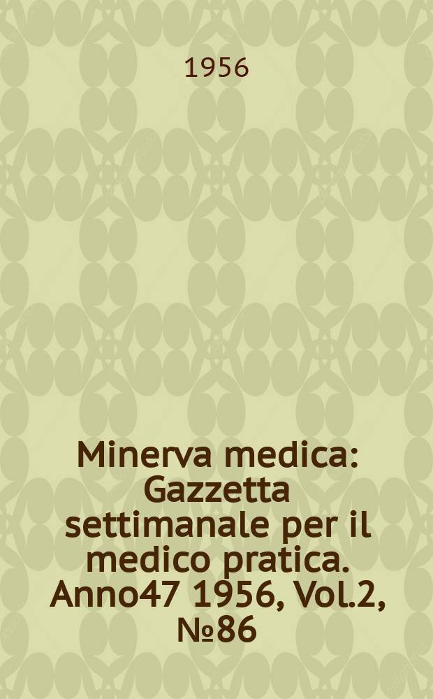 Minerva medica : Gazzetta settimanale per il medico pratica. Anno47 1956, Vol.2, №86
