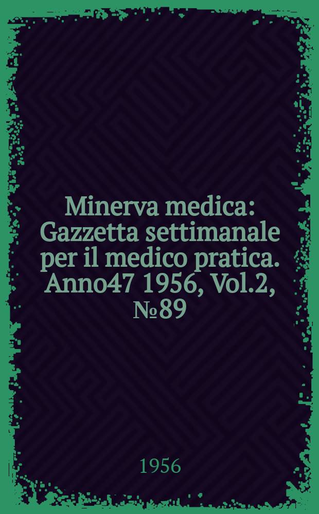 Minerva medica : Gazzetta settimanale per il medico pratica. Anno47 1956, Vol.2, №89