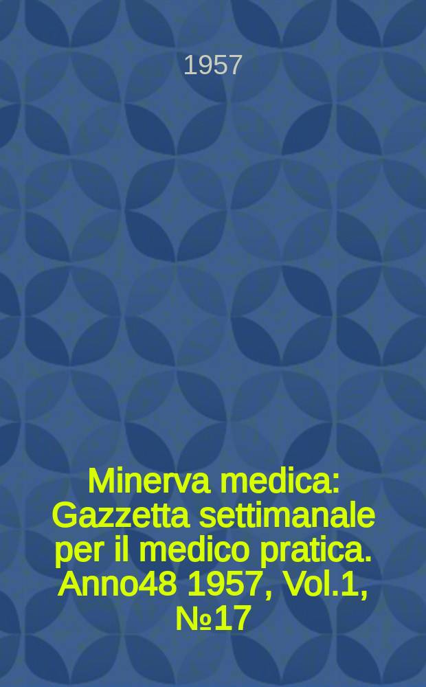 Minerva medica : Gazzetta settimanale per il medico pratica. Anno48 1957, Vol.1, №17