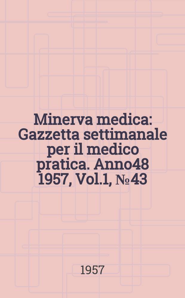 Minerva medica : Gazzetta settimanale per il medico pratica. Anno48 1957, Vol.1, №43