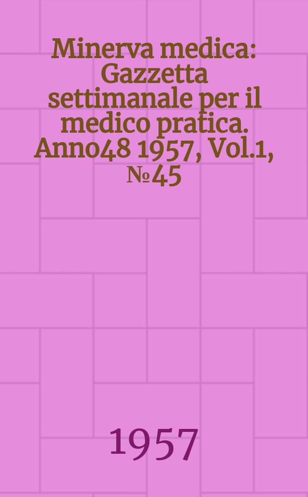 Minerva medica : Gazzetta settimanale per il medico pratica. Anno48 1957, Vol.1, №45