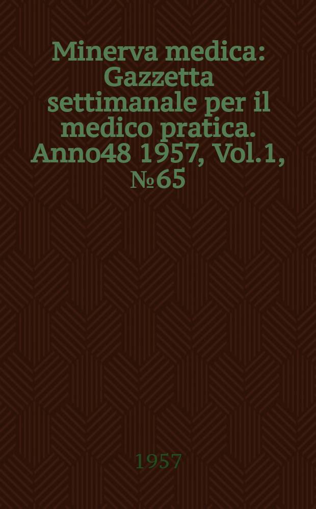 Minerva medica : Gazzetta settimanale per il medico pratica. Anno48 1957, Vol.1, №65