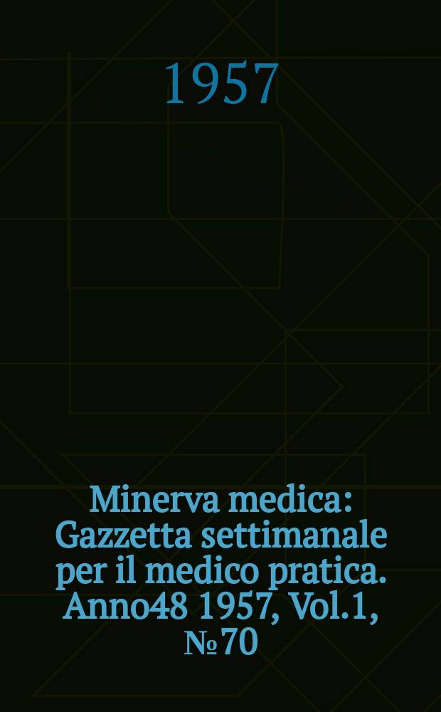 Minerva medica : Gazzetta settimanale per il medico pratica. Anno48 1957, Vol.1, №70