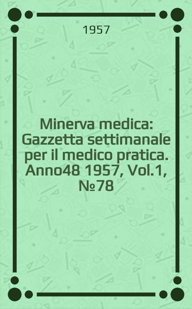 Minerva medica : Gazzetta settimanale per il medico pratica. Anno48 1957, Vol.1, №78