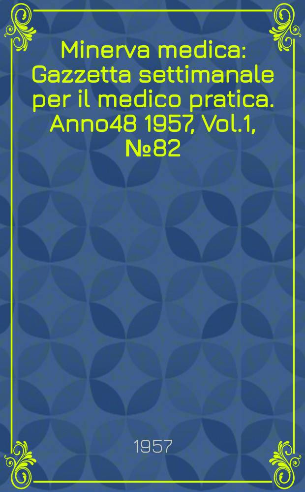 Minerva medica : Gazzetta settimanale per il medico pratica. Anno48 1957, Vol.1, №82