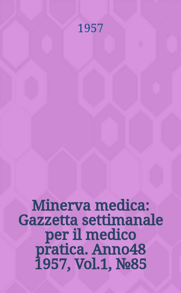 Minerva medica : Gazzetta settimanale per il medico pratica. Anno48 1957, Vol.1, №85