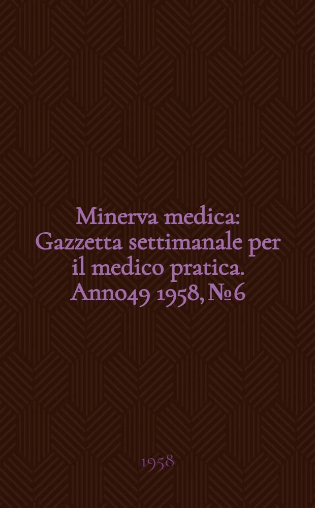 Minerva medica : Gazzetta settimanale per il medico pratica. Anno49 1958, №6