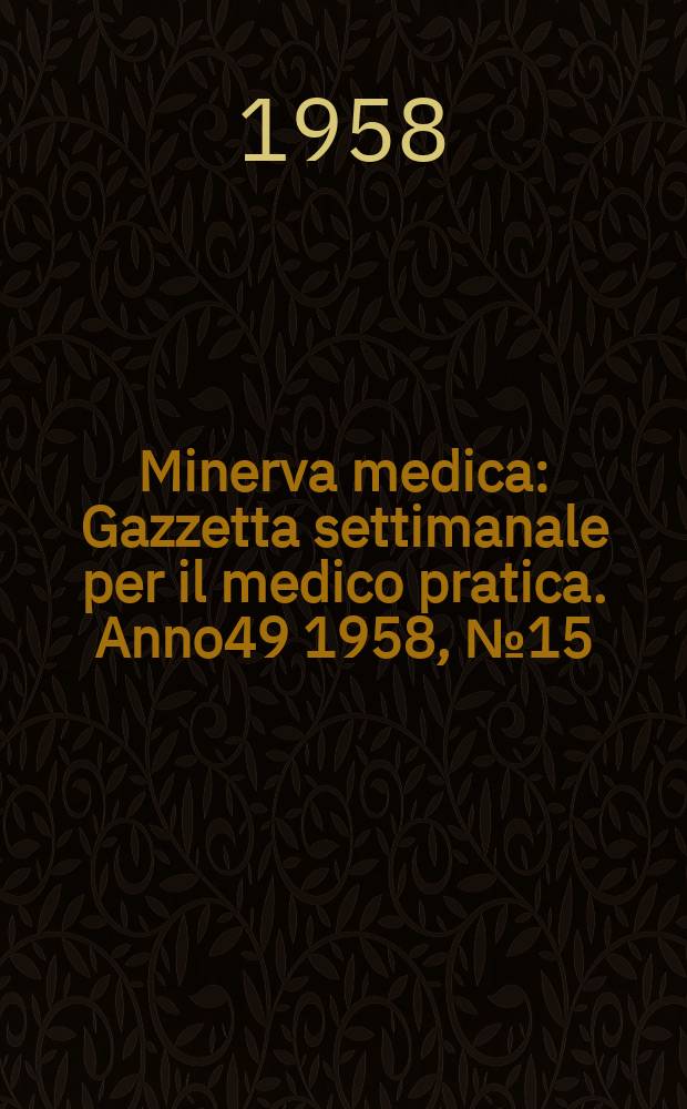 Minerva medica : Gazzetta settimanale per il medico pratica. Anno49 1958, №15