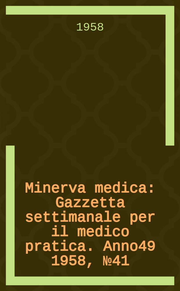 Minerva medica : Gazzetta settimanale per il medico pratica. Anno49 1958, №41